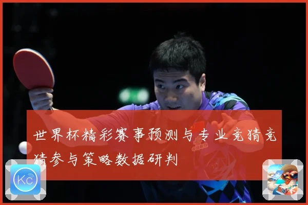 世界杯精彩赛事预测与专业竞猜竞猜参与策略数据研判