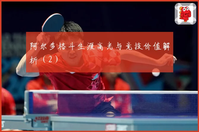 阿尔多格斗生涯高光与竞技价值解析(2)