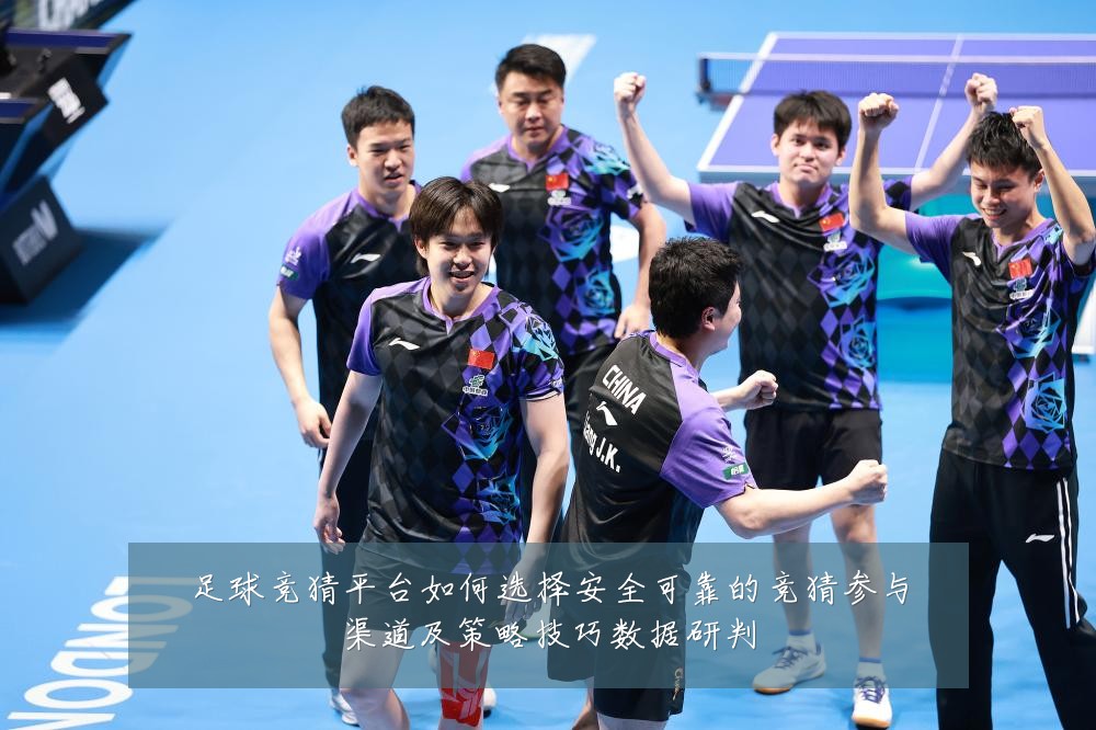 足球竞猜平台如何选择安全可靠的竞猜参与渠道及策略技巧数据研判